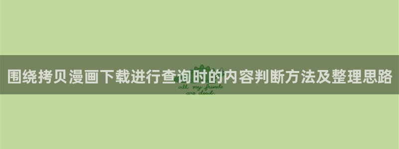 漫蛙漫画最新连载推荐：围绕拷贝漫画下载进行查询时的内容判断方法及整理思路
